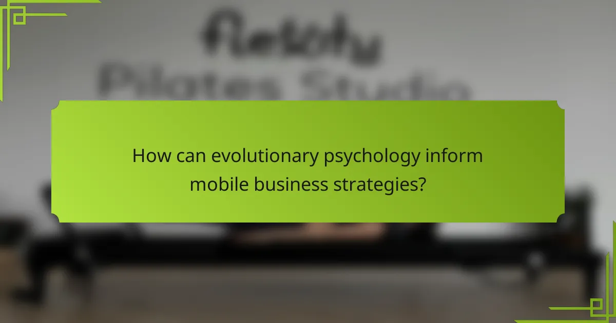 How can evolutionary psychology inform mobile business strategies?