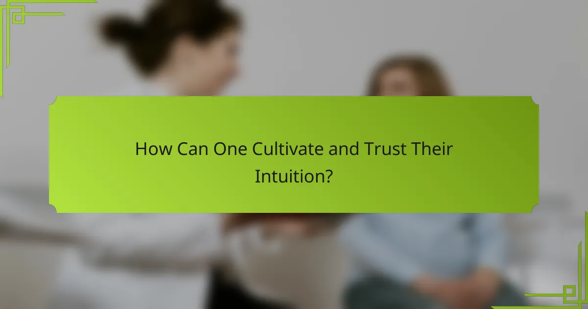 How Can One Cultivate and Trust Their Intuition?