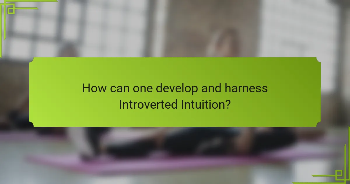 How can one develop and harness Introverted Intuition?