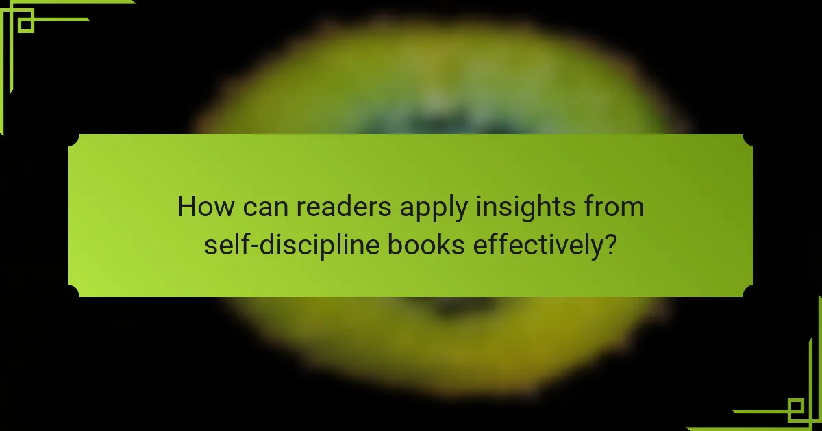 How can readers apply insights from self-discipline books effectively?