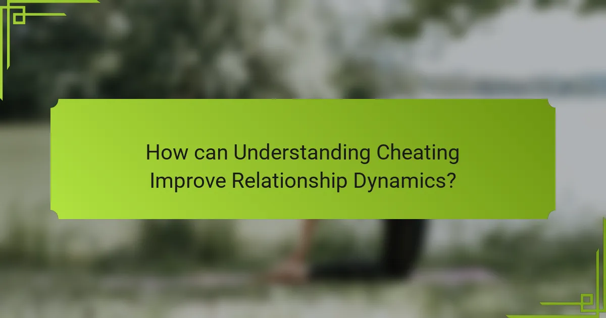 How can Understanding Cheating Improve Relationship Dynamics?
