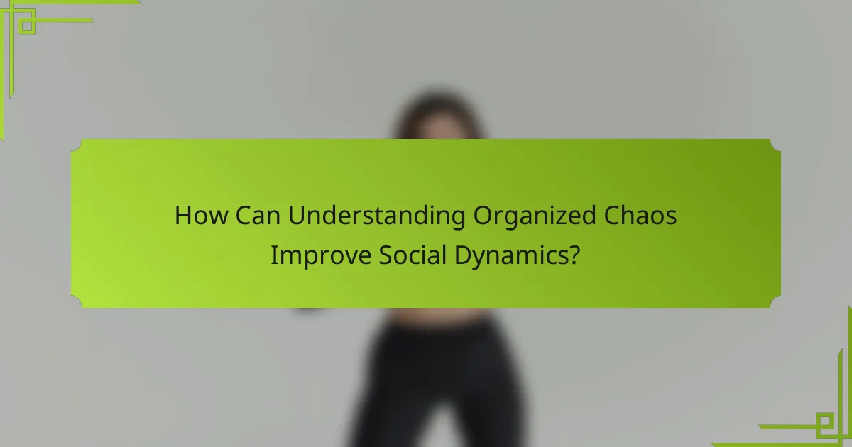 How Can Understanding Organized Chaos Improve Social Dynamics?