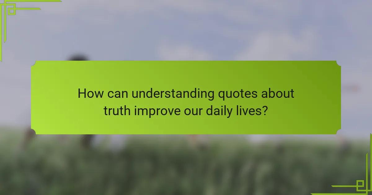How can understanding quotes about truth improve our daily lives?