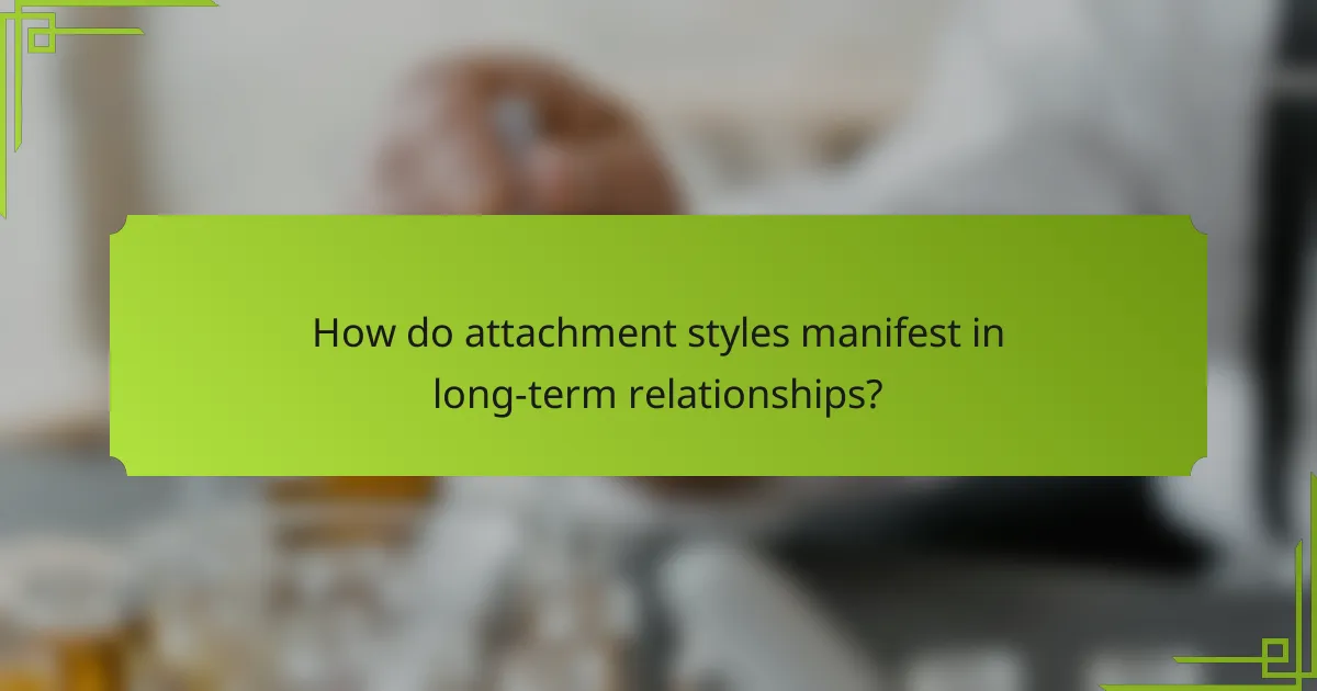 How do attachment styles manifest in long-term relationships?