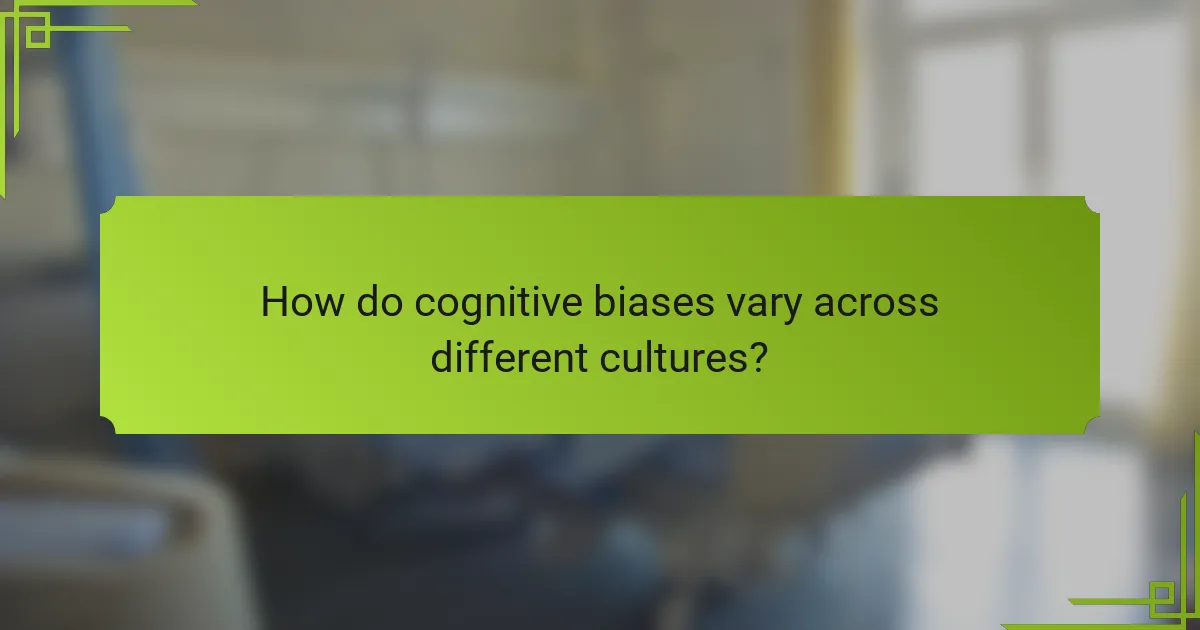 How do cognitive biases vary across different cultures?