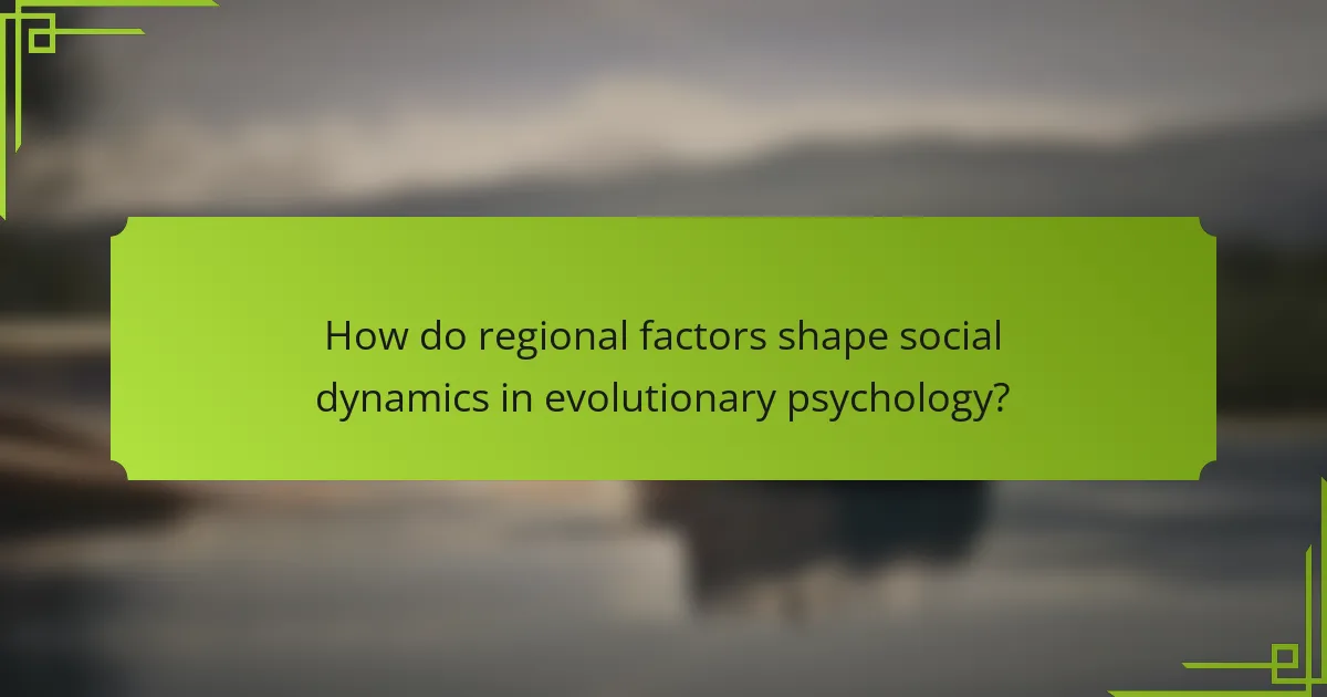 How do regional factors shape social dynamics in evolutionary psychology?