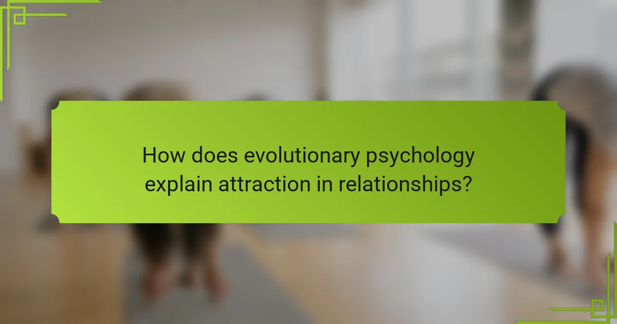How does evolutionary psychology explain attraction in relationships?