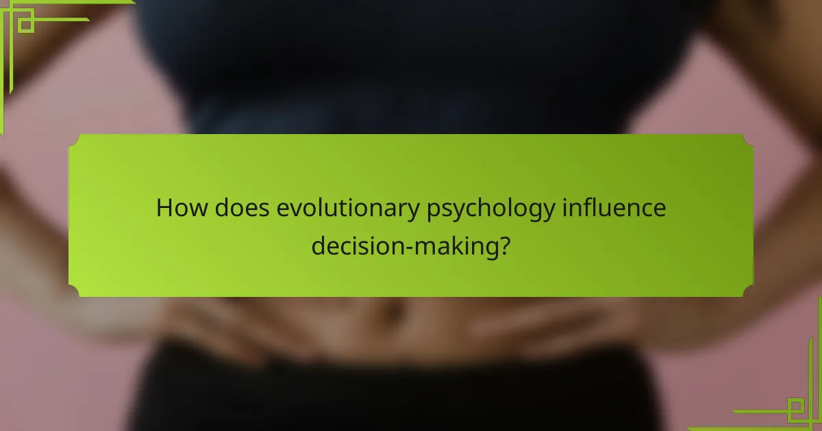 How does evolutionary psychology influence decision-making?
