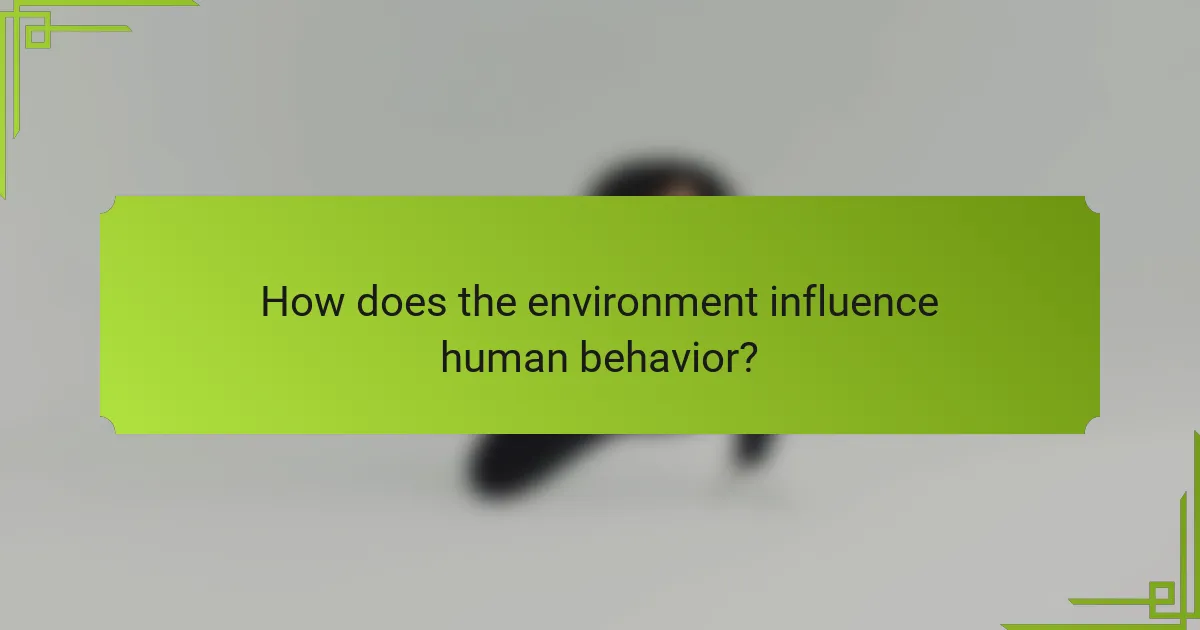 How does the environment influence human behavior?