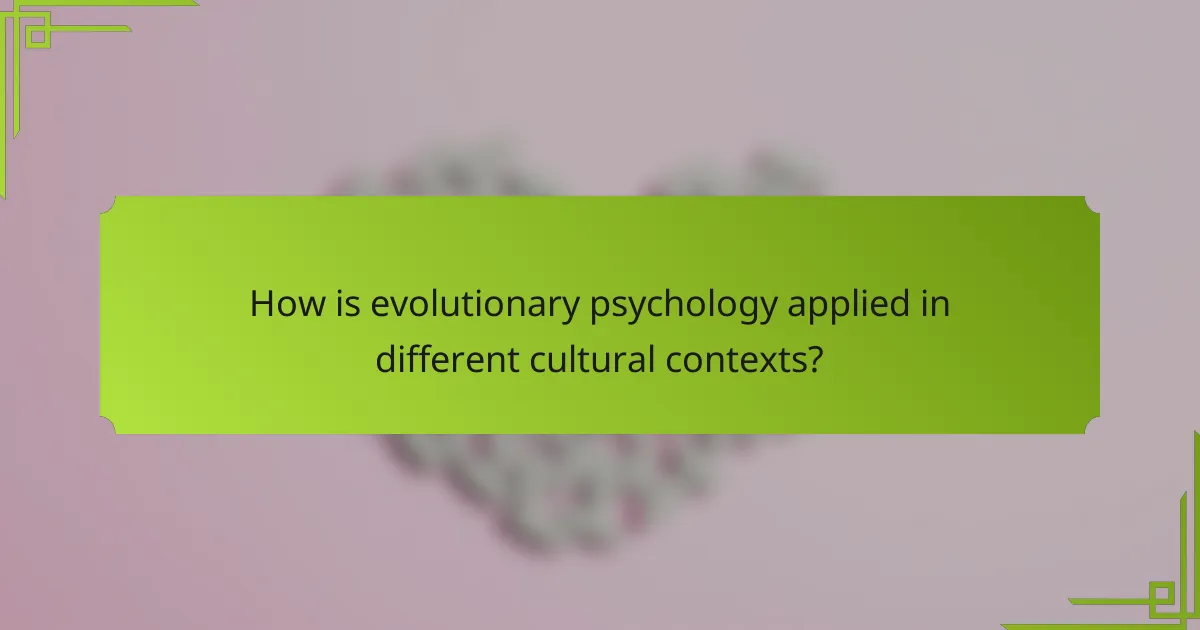 How is evolutionary psychology applied in different cultural contexts?