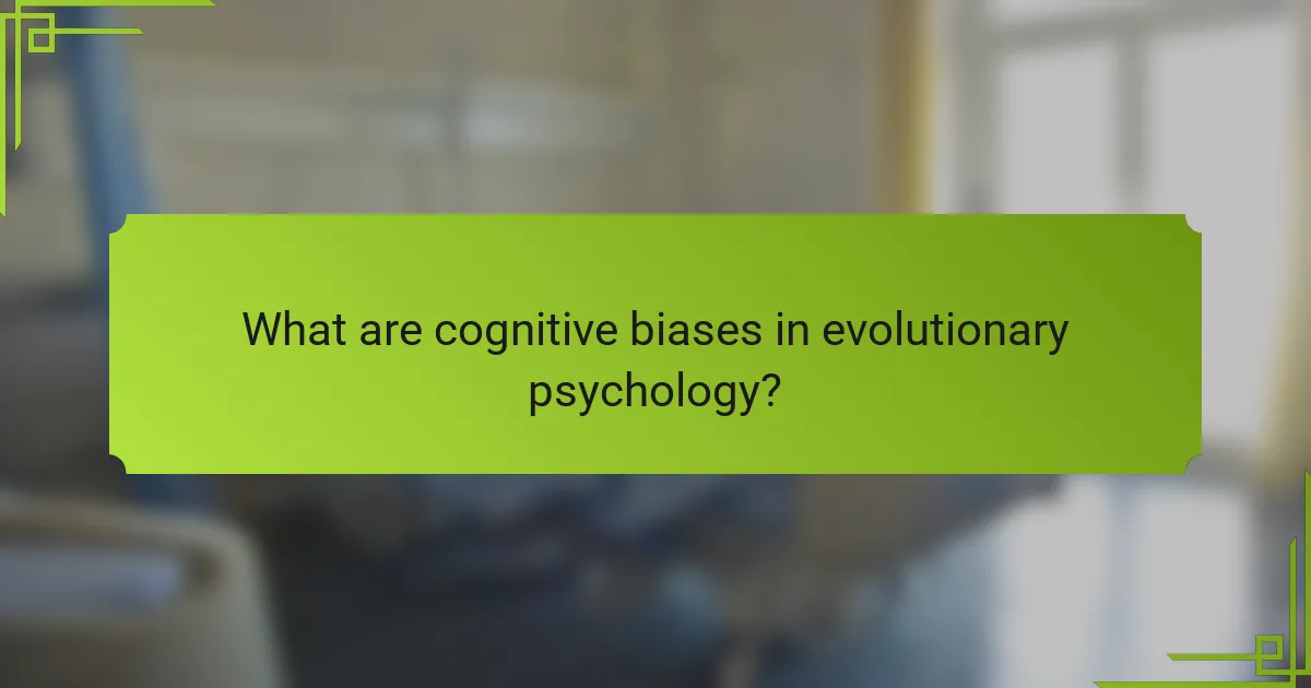 What are cognitive biases in evolutionary psychology?