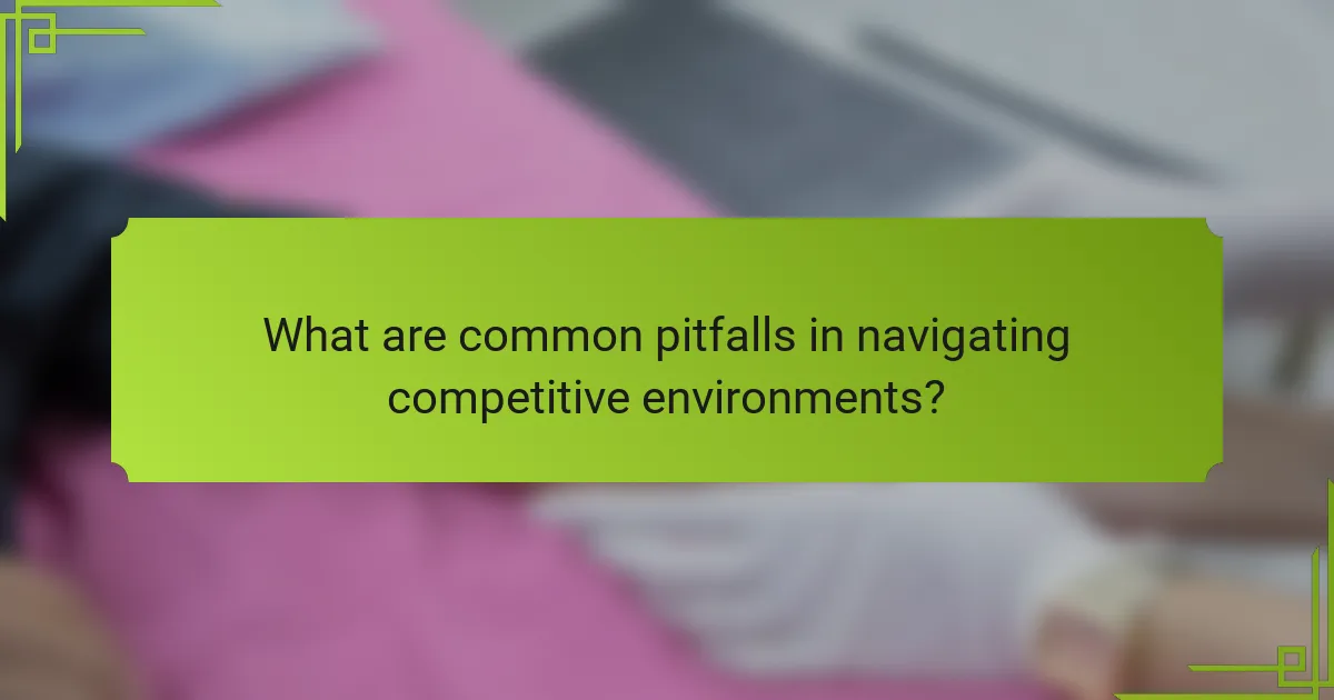 What are common pitfalls in navigating competitive environments?