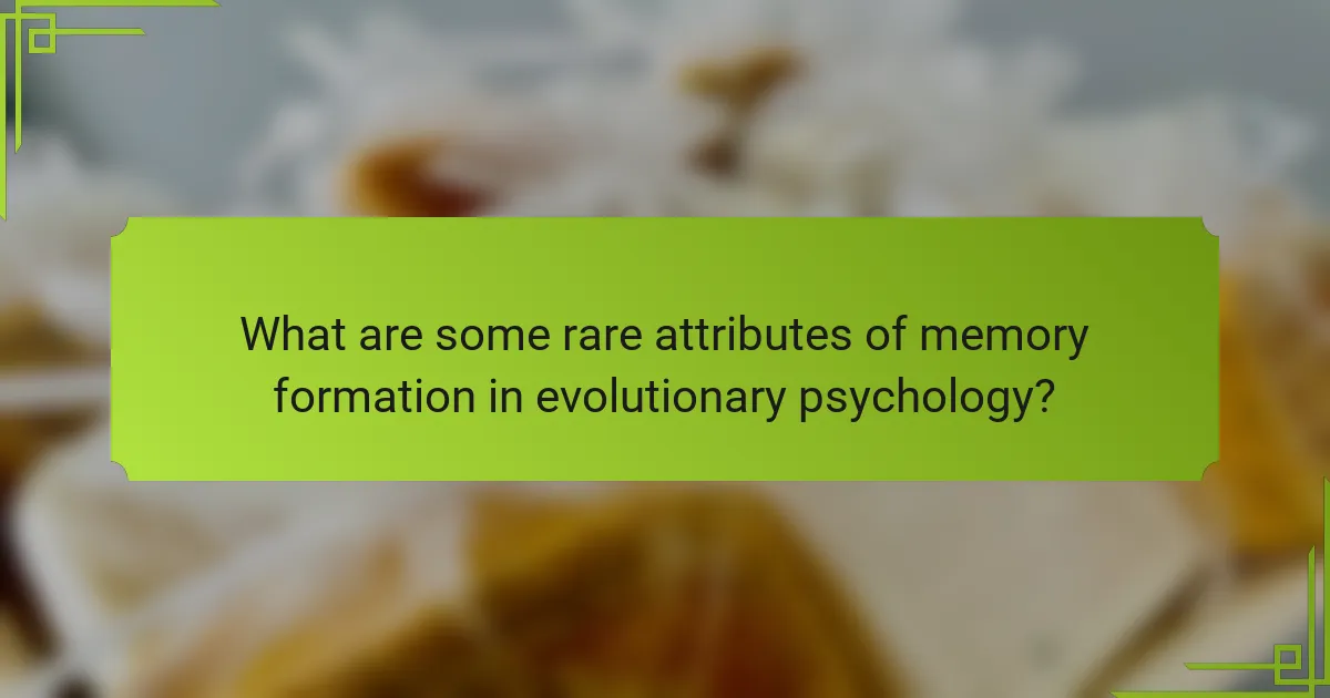 What are some rare attributes of memory formation in evolutionary psychology?