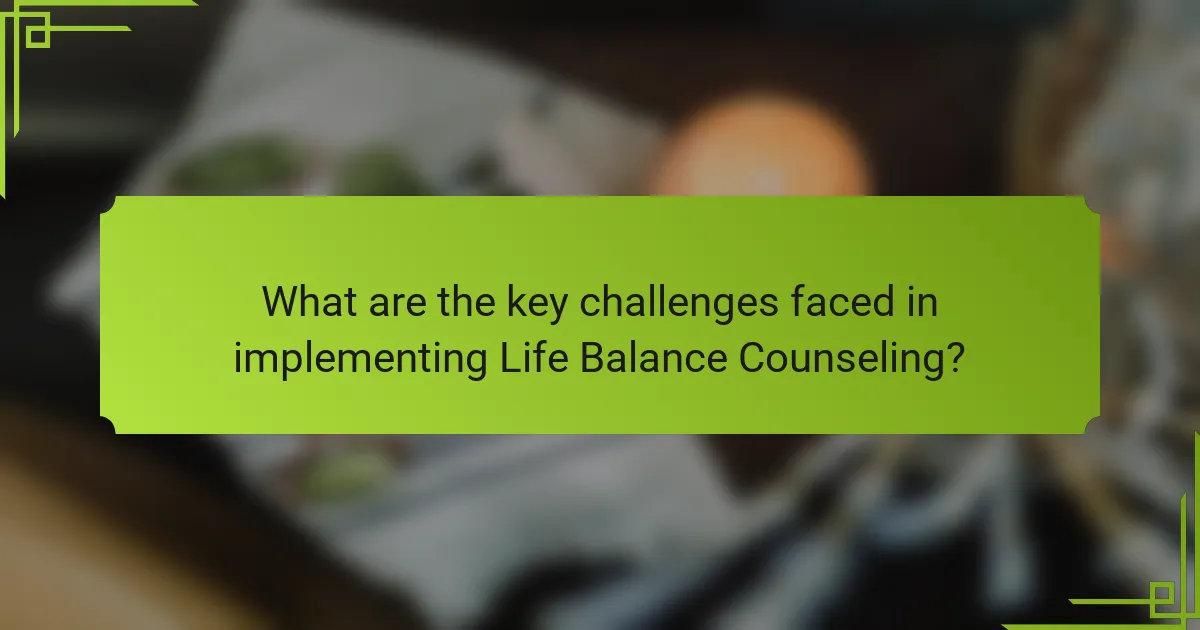 What are the key challenges faced in implementing Life Balance Counseling?