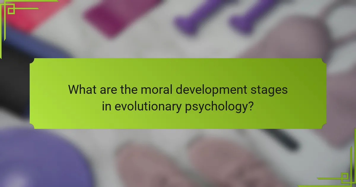 What are the moral development stages in evolutionary psychology?