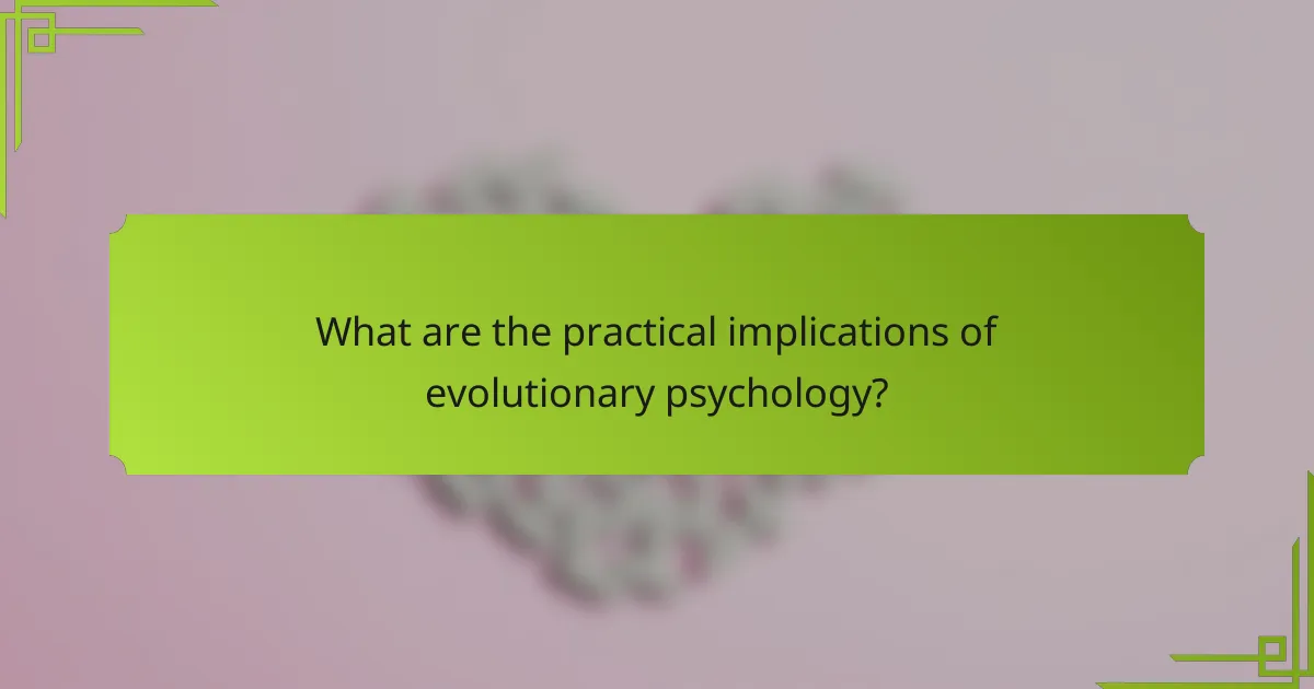 What are the practical implications of evolutionary psychology?