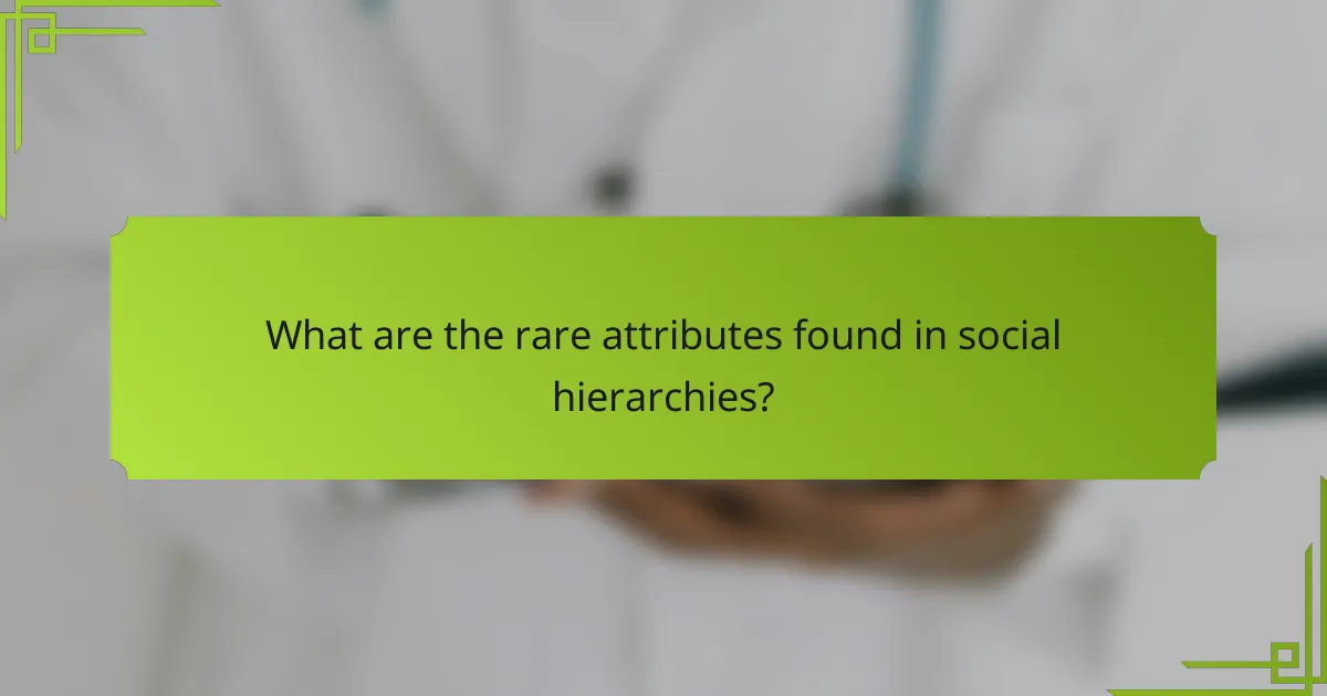 What are the rare attributes found in social hierarchies?