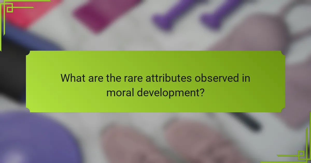 What are the rare attributes observed in moral development?