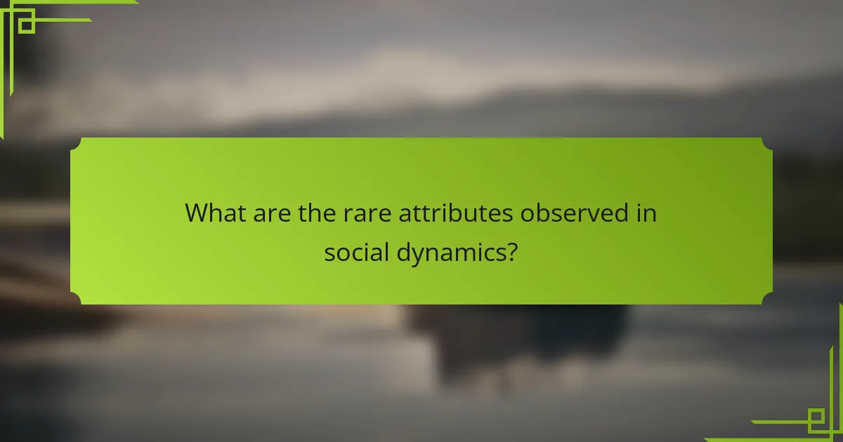 What are the rare attributes observed in social dynamics?