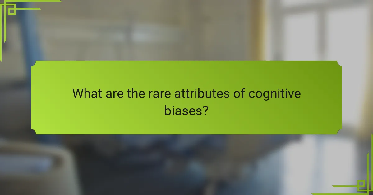What are the rare attributes of cognitive biases?