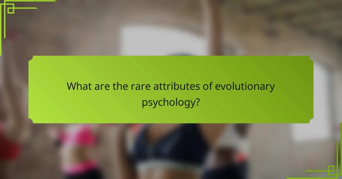 What are the rare attributes of evolutionary psychology?