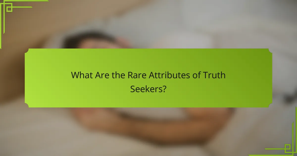 What Are the Rare Attributes of Truth Seekers?