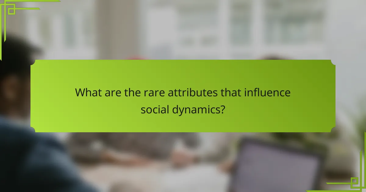 What are the rare attributes that influence social dynamics?