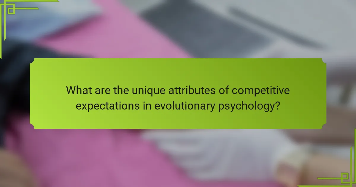 What are the unique attributes of competitive expectations in evolutionary psychology?
