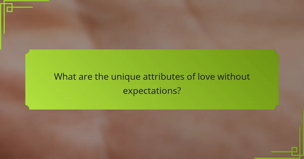 What are the unique attributes of love without expectations?