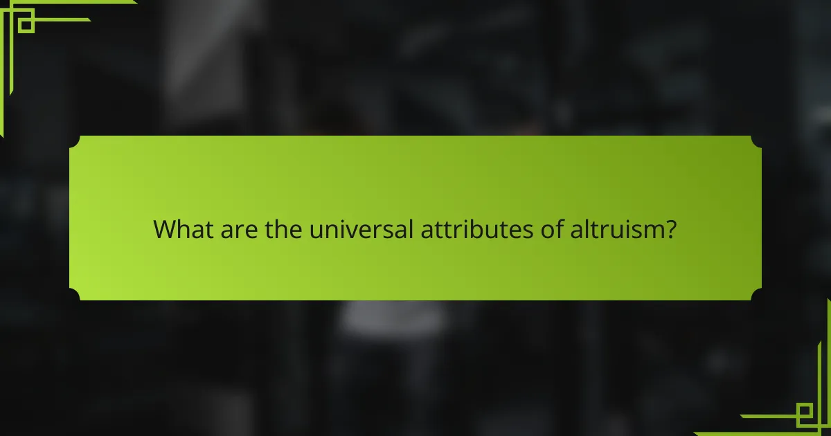 What are the universal attributes of altruism?
