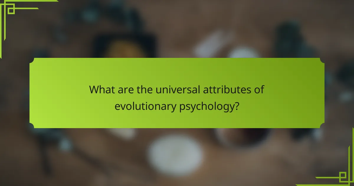 What are the universal attributes of evolutionary psychology?