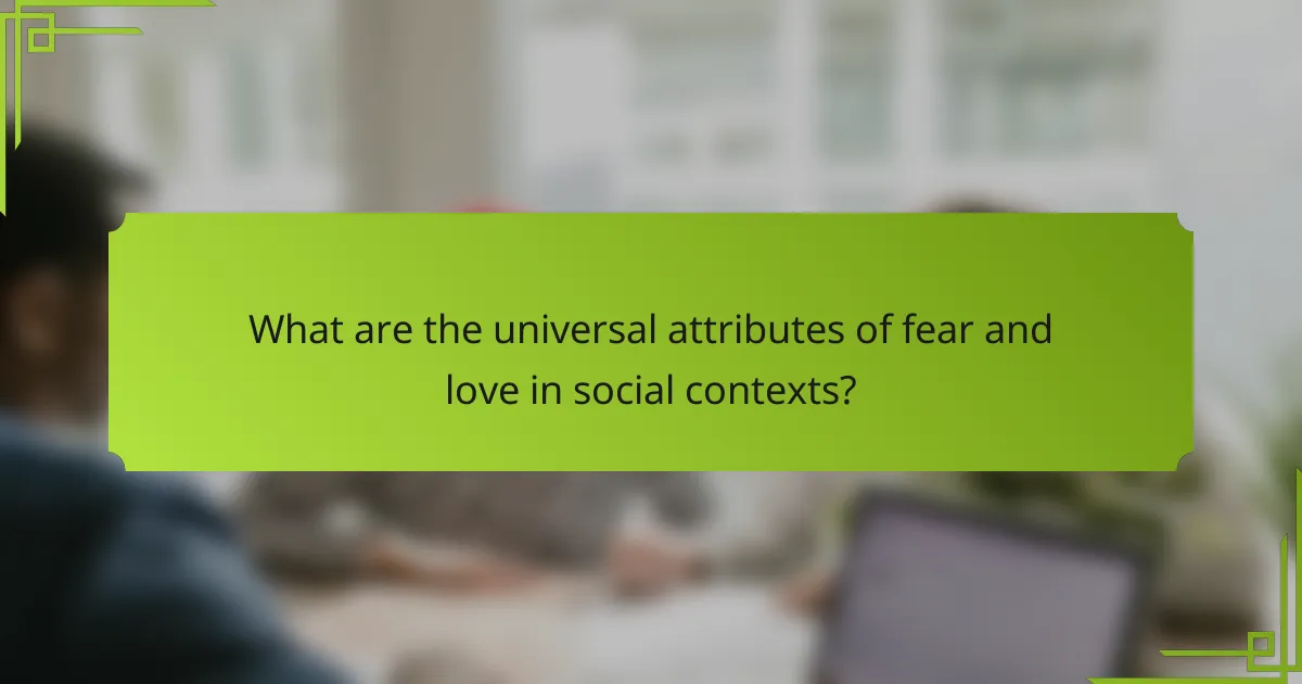 What are the universal attributes of fear and love in social contexts?