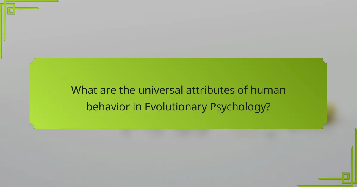 What are the universal attributes of human behavior in evolutionary psychology?