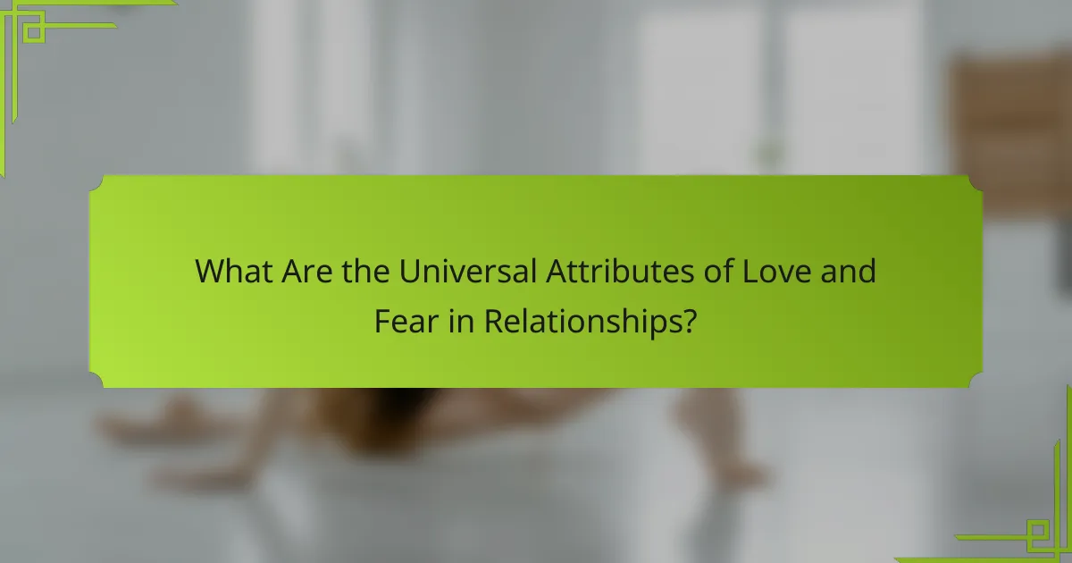 What Are the Universal Attributes of Love and Fear in Relationships?