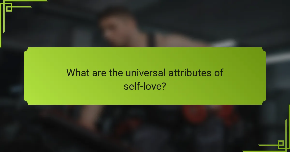 What are the universal attributes of self-love?