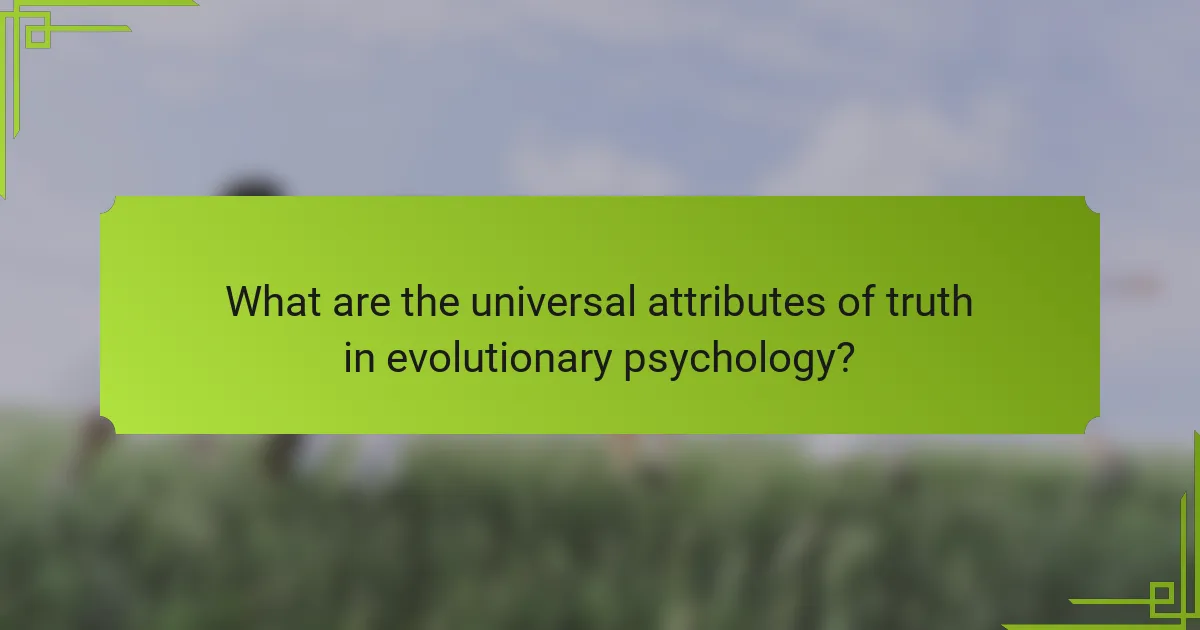 What are the universal attributes of truth in evolutionary psychology?