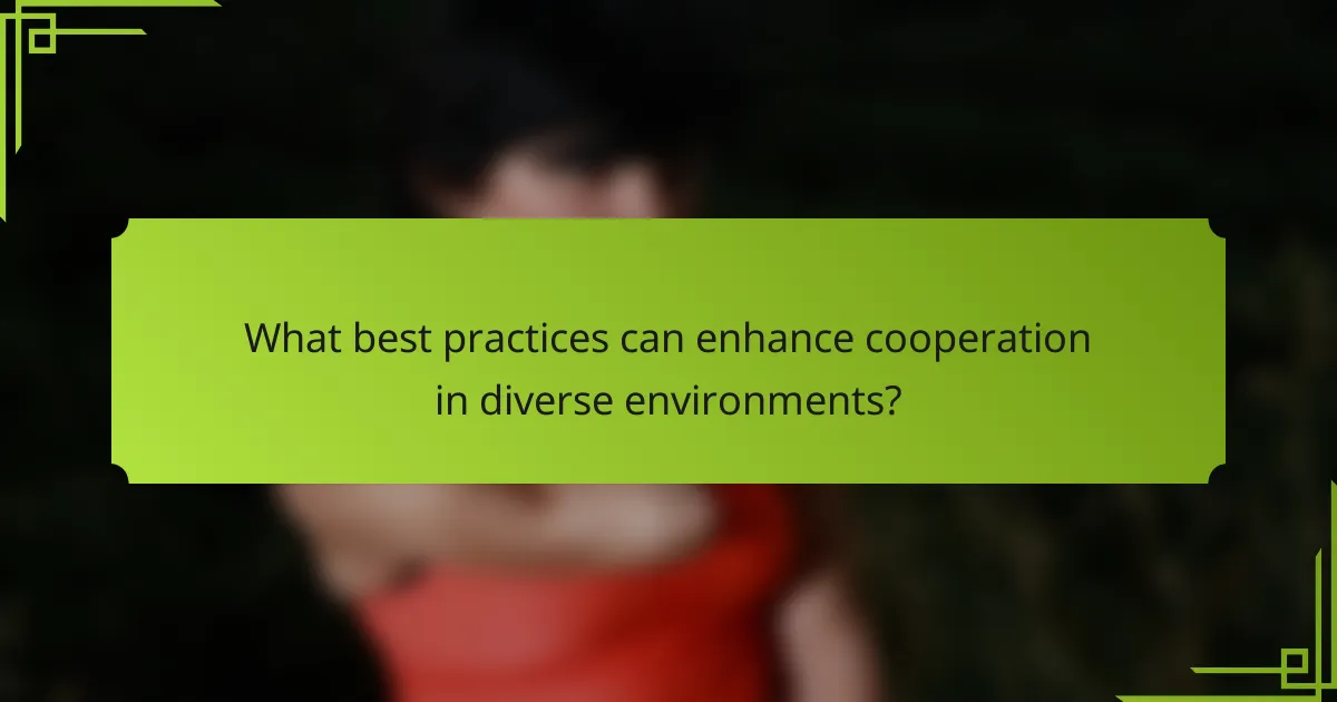 What best practices can enhance cooperation in diverse environments?