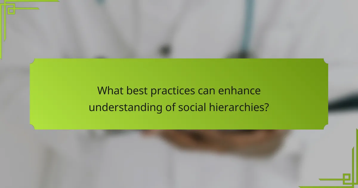 What best practices can enhance understanding of social hierarchies?