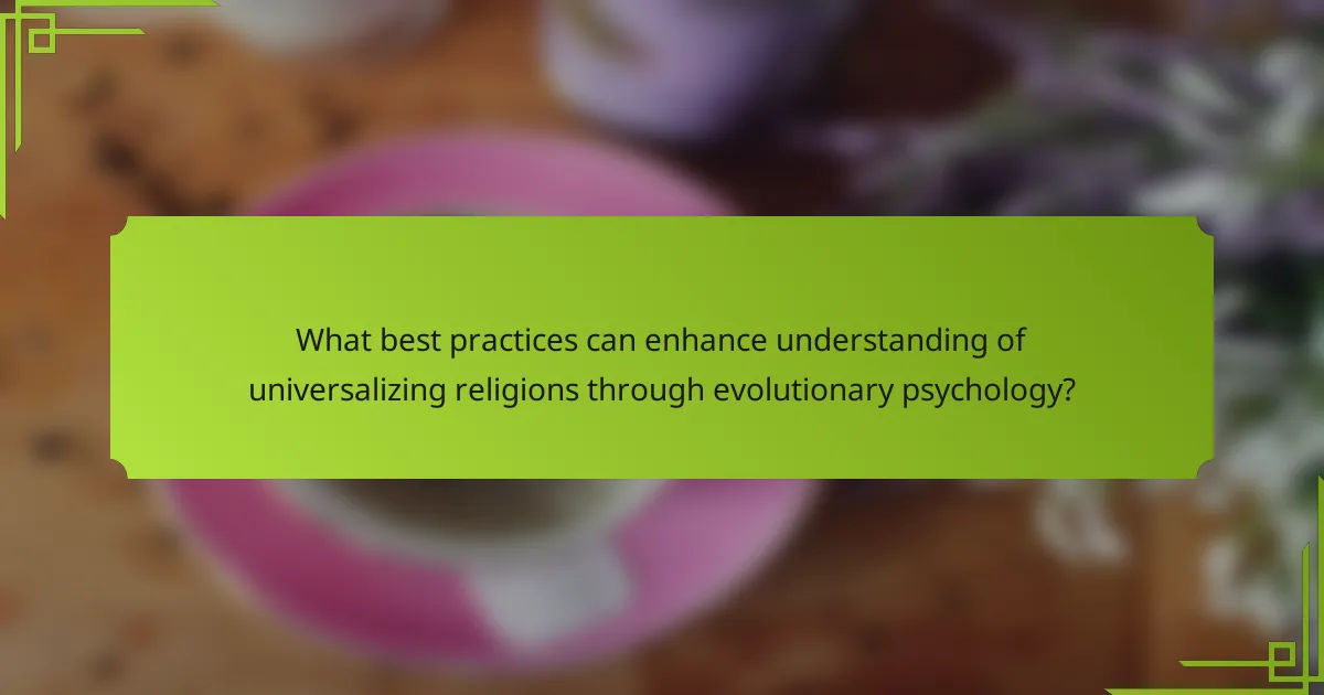 What best practices can enhance understanding of universalizing religions through evolutionary psychology?