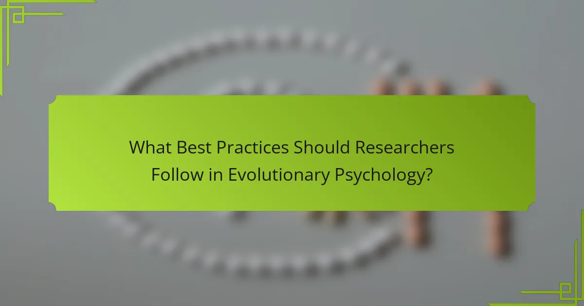 What Best Practices Should Researchers Follow in Evolutionary Psychology?
