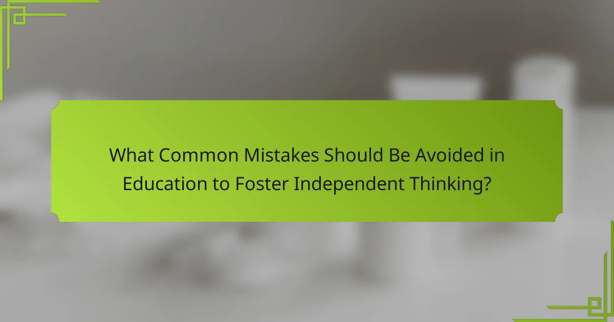 What Common Mistakes Should Be Avoided in Education to Foster Independent Thinking?