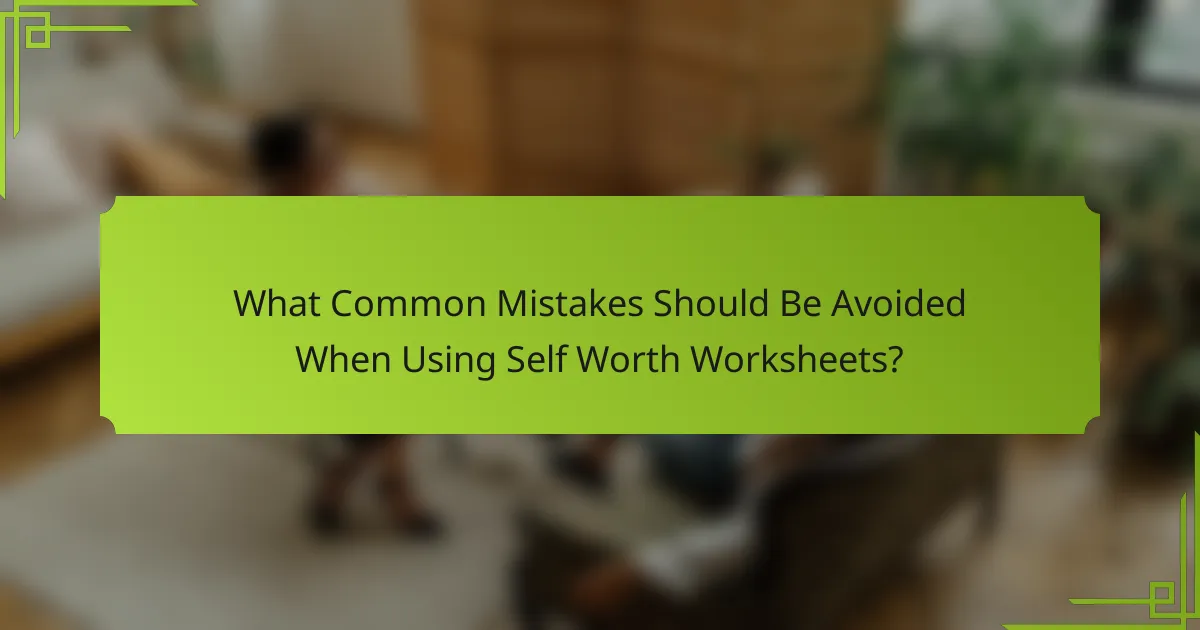 What Common Mistakes Should Be Avoided When Using Self Worth Worksheets?