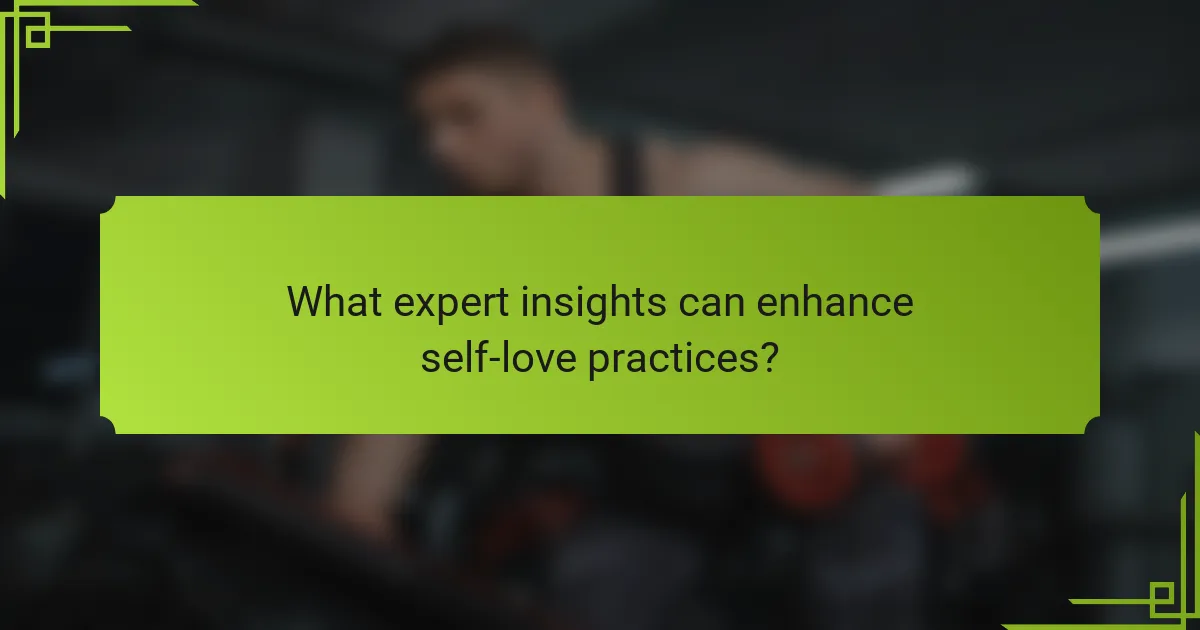 What expert insights can enhance self-love practices?