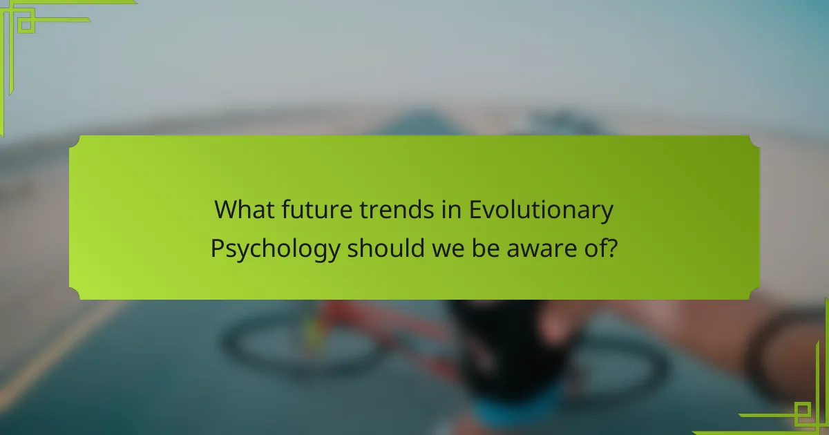 What future trends in Evolutionary Psychology should we be aware of?