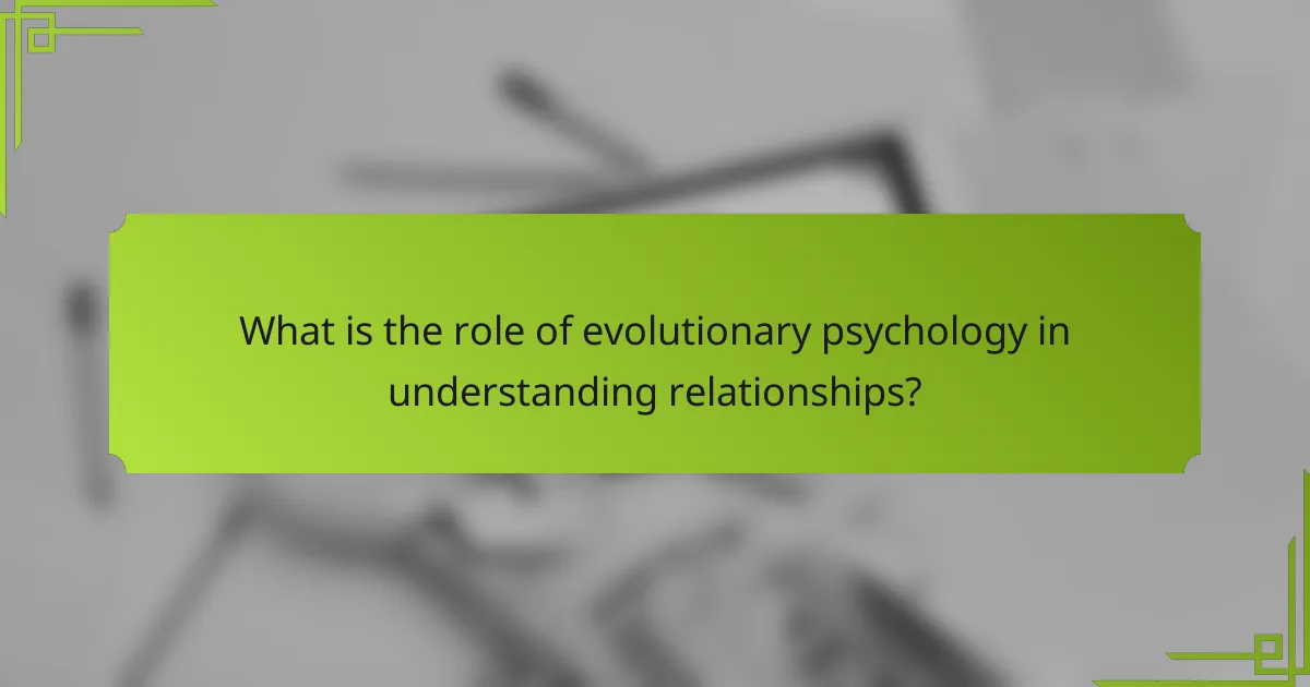 What is the role of evolutionary psychology in understanding relationships?