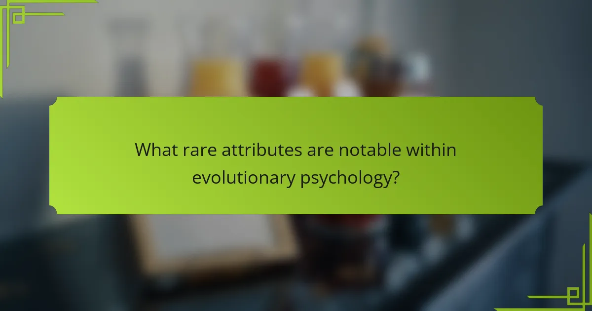 What rare attributes are notable within evolutionary psychology?