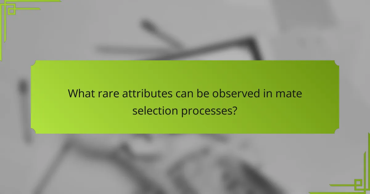What rare attributes can be observed in mate selection processes?