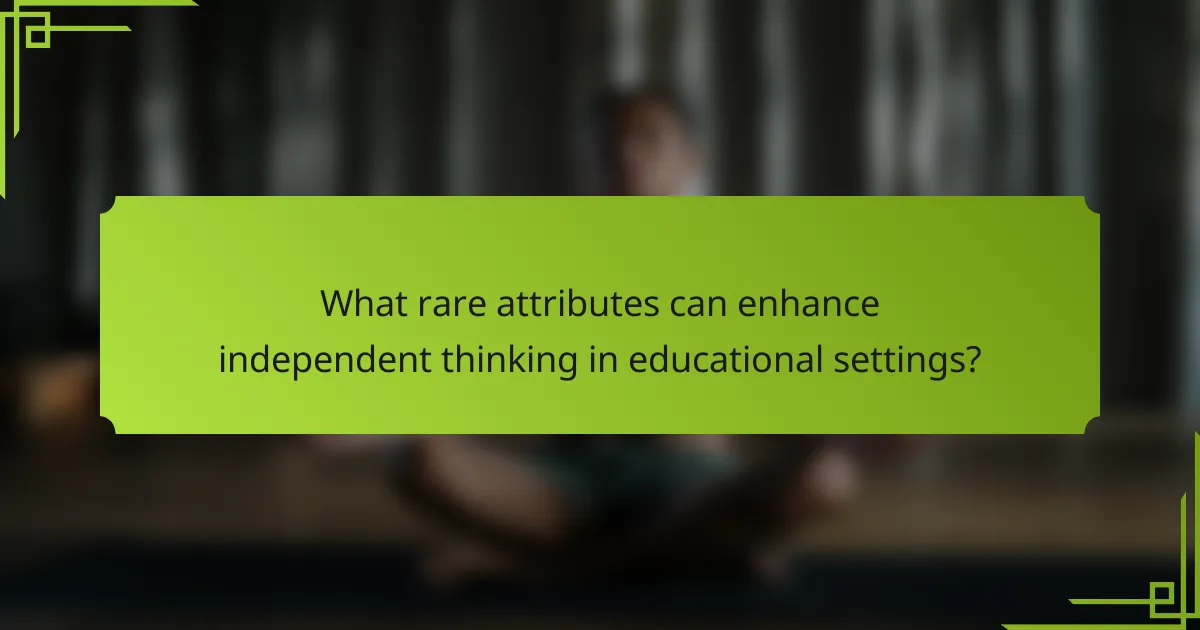 What rare attributes can enhance independent thinking in educational settings?