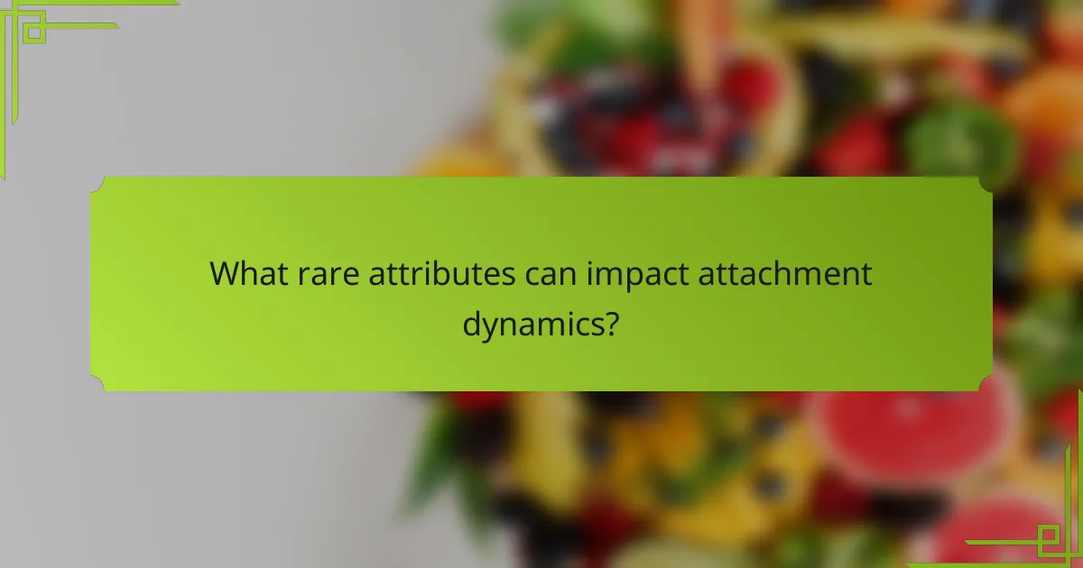 What rare attributes can impact attachment dynamics?
