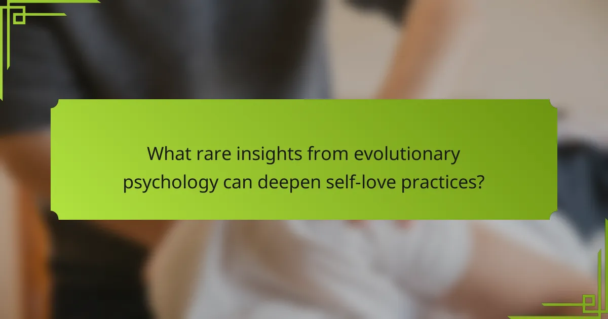 What rare insights from evolutionary psychology can deepen self-love practices?